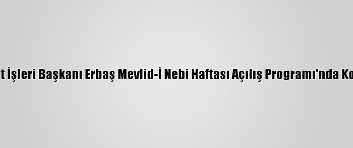 Diyanet İşleri Başkanı Erbaş Mevlid-İ Nebi Haftası Açılış Programı'nda Konuştu: