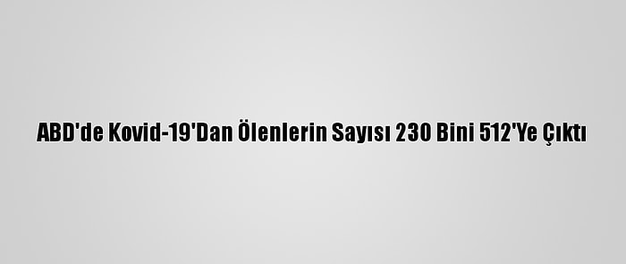 ABD'de Kovid-19'Dan Ölenlerin Sayısı 230 Bini 512'Ye Çıktı