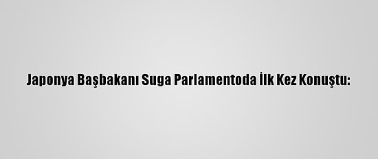 Japonya Başbakanı Suga Parlamentoda İlk Kez Konuştu: