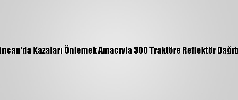 Erzincan'da Kazaları Önlemek Amacıyla 300 Traktöre Reflektör Dağıtıldı