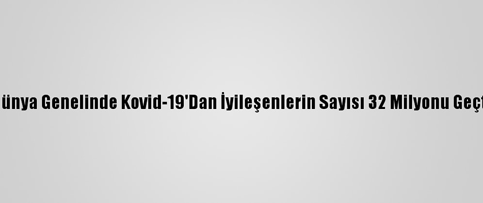 Dünya Genelinde Kovid-19'Dan İyileşenlerin Sayısı 32 Milyonu Geçti