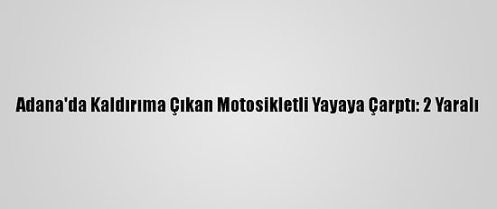 Adana'da Kaldırıma Çıkan Motosikletli Yayaya Çarptı: 2 Yaralı