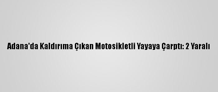 Adana'da Kaldırıma Çıkan Motosikletli Yayaya Çarptı: 2 Yaralı