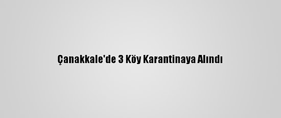 Çanakkale'de 3 Köy Karantinaya Alındı