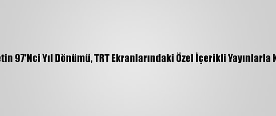 Cumhuriyetin 97'Nci Yıl Dönümü, TRT Ekranlarındaki Özel İçerikli Yayınlarla Kutlanacak