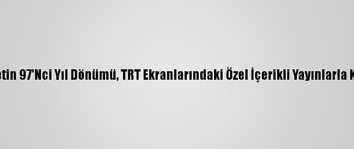 Cumhuriyetin 97'Nci Yıl Dönümü, TRT Ekranlarındaki Özel İçerikli Yayınlarla Kutlanacak