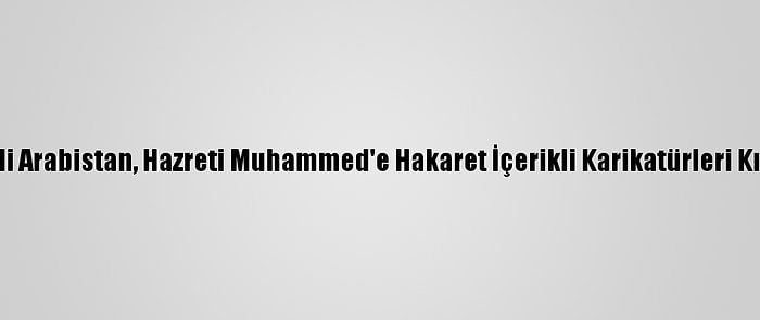 Suudi Arabistan, Hazreti Muhammed'e Hakaret İçerikli Karikatürleri Kınadı