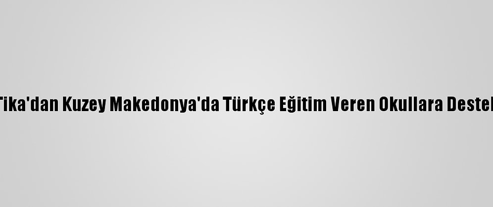 Tika'dan Kuzey Makedonya'da Türkçe Eğitim Veren Okullara Destek