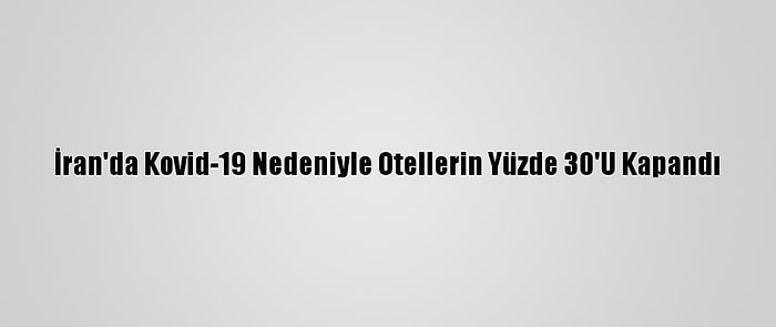 İran'da Kovid-19 Nedeniyle Otellerin Yüzde 30'U Kapandı