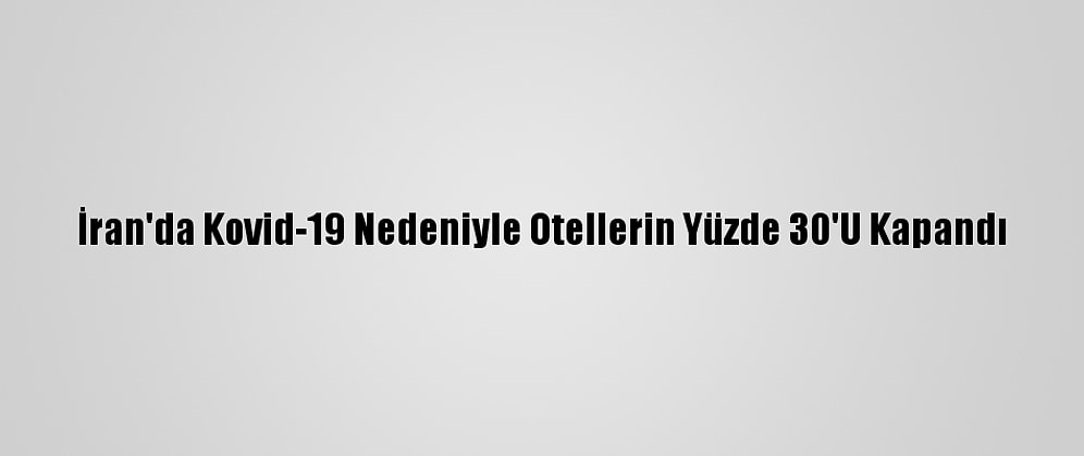 İran'da Kovid-19 Nedeniyle Otellerin Yüzde 30'U Kapandı