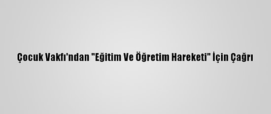 Çocuk Vakfı'ndan "Eğitim Ve Öğretim Hareketi" İçin Çağrı