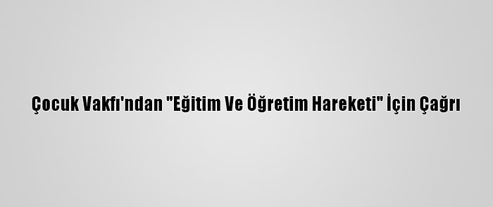 Çocuk Vakfı'ndan "Eğitim Ve Öğretim Hareketi" İçin Çağrı