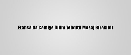 Fransa'da Camiye Ölüm Tehditli Mesaj Bırakıldı
