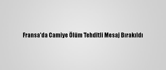 Fransa'da Camiye Ölüm Tehditli Mesaj Bırakıldı