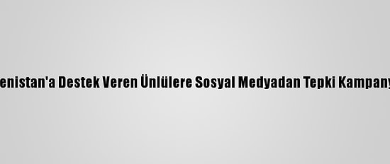 Ermenistan'a Destek Veren Ünlülere Sosyal Medyadan Tepki Kampanyası