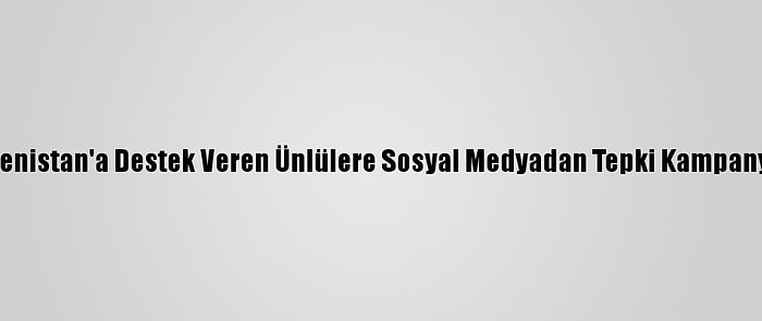 Ermenistan'a Destek Veren Ünlülere Sosyal Medyadan Tepki Kampanyası