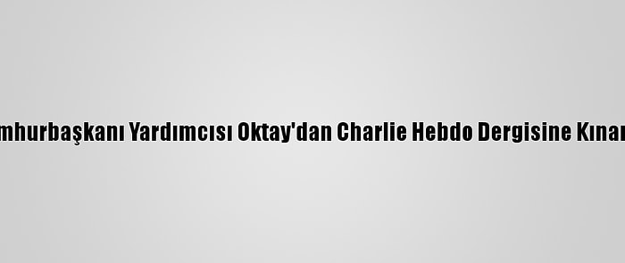 Cumhurbaşkanı Yardımcısı Oktay'dan Charlie Hebdo Dergisine Kınama: