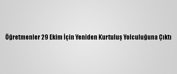 Öğretmenler 29 Ekim İçin Yeniden Kurtuluş Yolculuğuna Çıktı