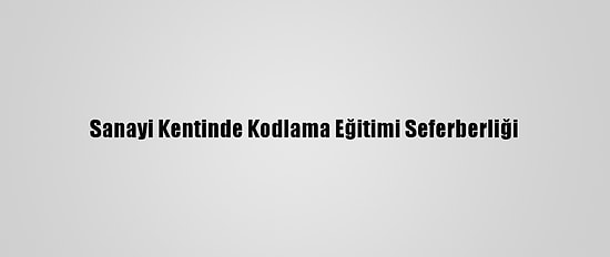 Sanayi Kentinde Kodlama Eğitimi Seferberliği