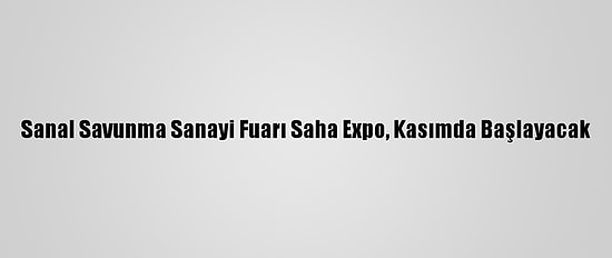 Sanal Savunma Sanayi Fuarı Saha Expo, Kasımda Başlayacak
