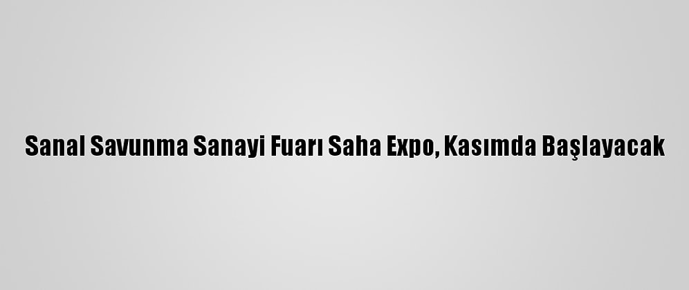 Sanal Savunma Sanayi Fuarı Saha Expo, Kasımda Başlayacak