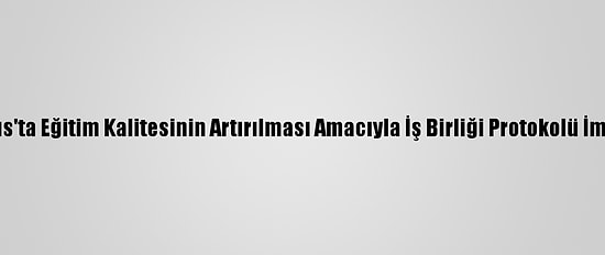 Cerablus'ta Eğitim Kalitesinin Artırılması Amacıyla İş Birliği Protokolü İmzalandı
