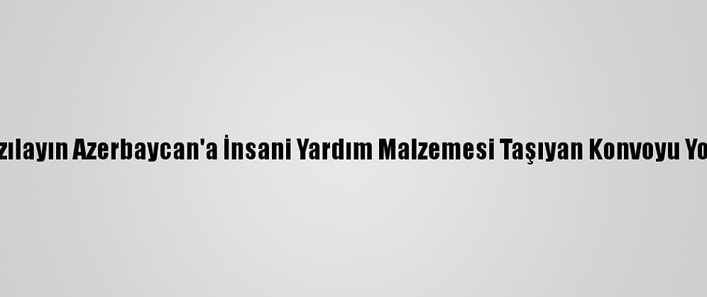 Türk Kızılayın Azerbaycan'a İnsani Yardım Malzemesi Taşıyan Konvoyu Yola Çıktı