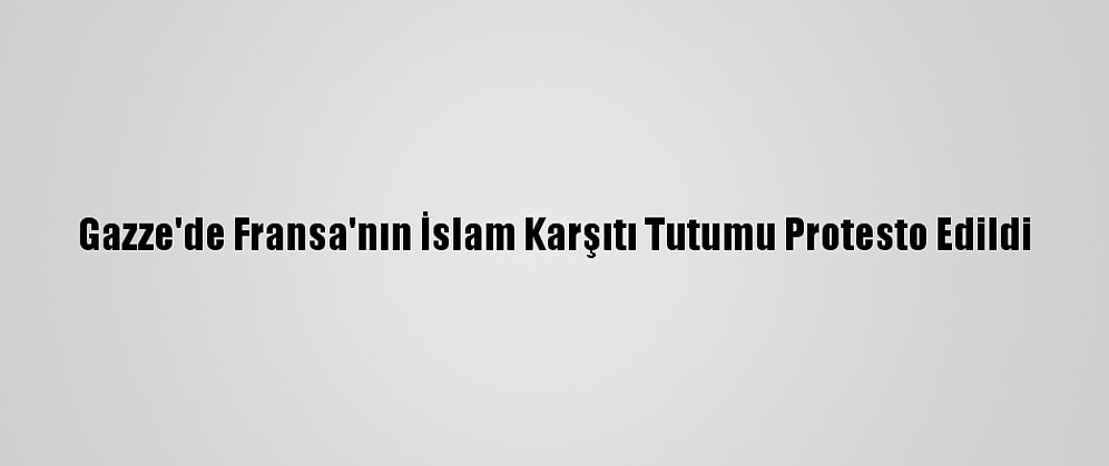 Gazze'de Fransa'nın İslam Karşıtı Tutumu Protesto Edildi