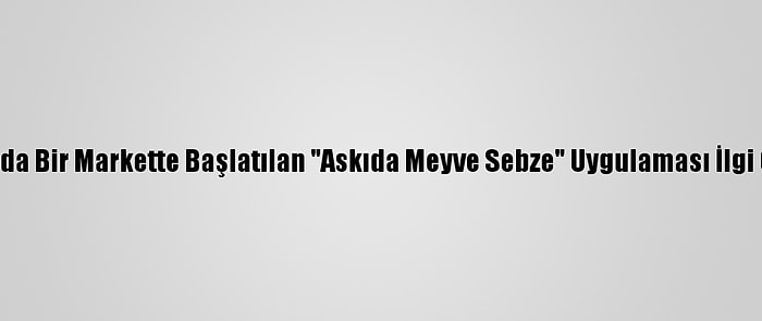 Manisa'da Bir Markette Başlatılan "Askıda Meyve Sebze" Uygulaması İlgi Görüyor