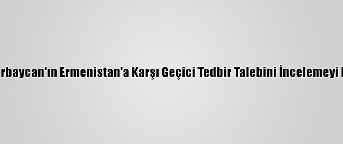 Aihm, Azerbaycan'ın Ermenistan'a Karşı Geçici Tedbir Talebini İncelemeyi Kabul Etti