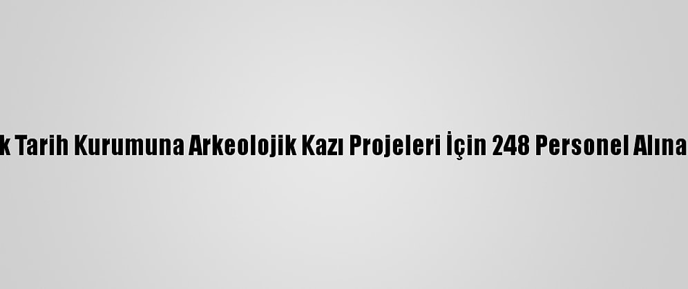 Türk Tarih Kurumuna Arkeolojik Kazı Projeleri İçin 248 Personel Alınacak
