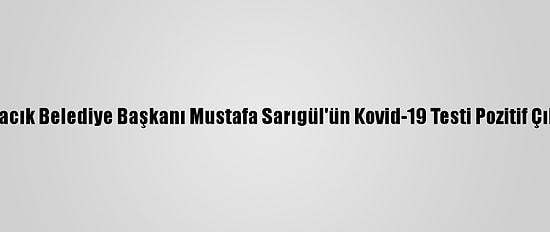 Ovacık Belediye Başkanı Mustafa Sarıgül'ün Kovid-19 Testi Pozitif Çıktı