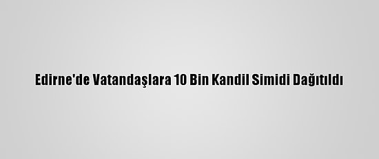 Edirne'de Vatandaşlara 10 Bin Kandil Simidi Dağıtıldı