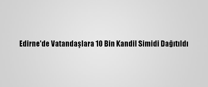 Edirne'de Vatandaşlara 10 Bin Kandil Simidi Dağıtıldı