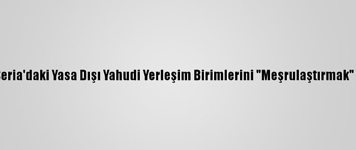 ABD'den Batı Şeria'daki Yasa Dışı Yahudi Yerleşim Birimlerini "Meşrulaştırmak" İçin Yeni Adım