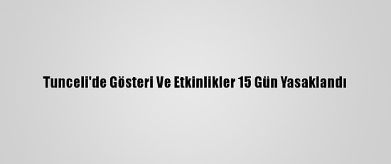 Tunceli'de Gösteri Ve Etkinlikler 15 Gün Yasaklandı