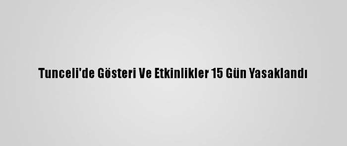 Tunceli'de Gösteri Ve Etkinlikler 15 Gün Yasaklandı