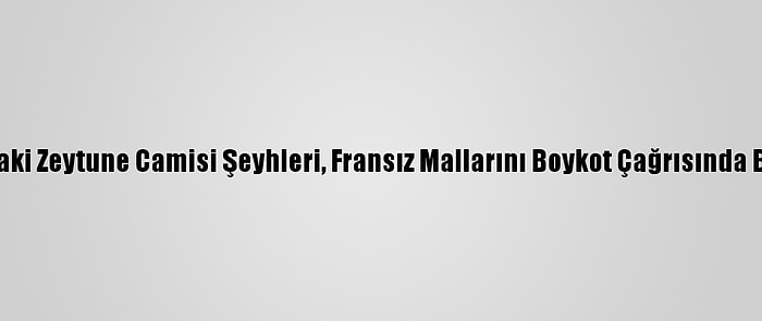 Tunus'taki Zeytune Camisi Şeyhleri, Fransız Mallarını Boykot Çağrısında Bulundu