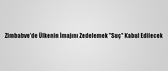 Zimbabve'de Ülkenin İmajını Zedelemek "Suç" Kabul Edilecek