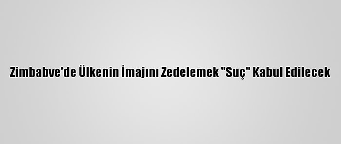 Zimbabve'de Ülkenin İmajını Zedelemek "Suç" Kabul Edilecek