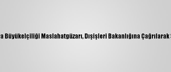 Fransa'nın Ankara Büyükelçiliği Maslahatgüzarı, Dışişleri Bakanlığına Çağrılarak Şiddetle Kınandı