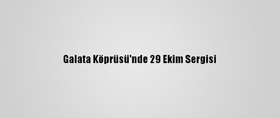 Galata Köprüsü'nde 29 Ekim Sergisi