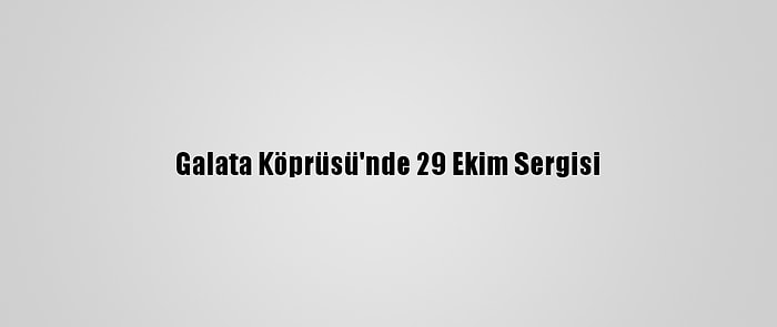 Galata Köprüsü'nde 29 Ekim Sergisi