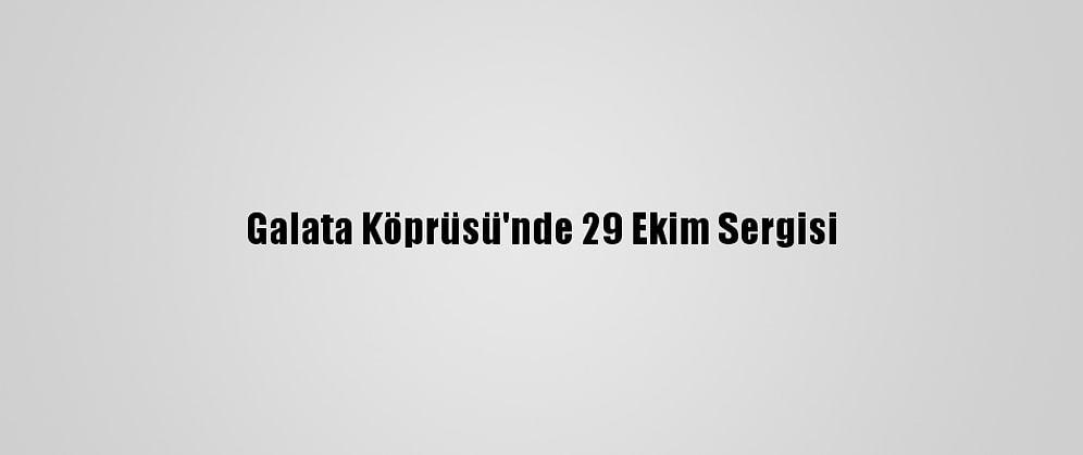 Galata Köprüsü'nde 29 Ekim Sergisi