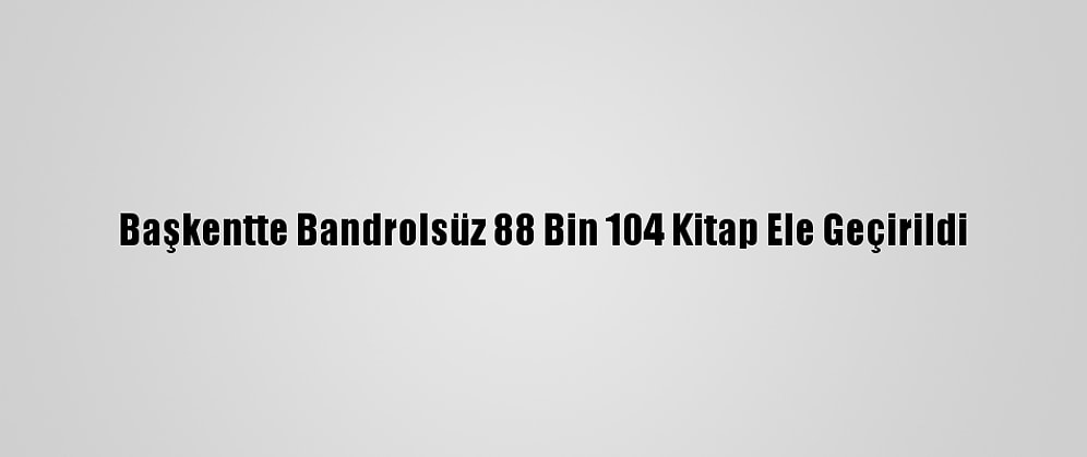 Başkentte Bandrolsüz 88 Bin 104 Kitap Ele Geçirildi