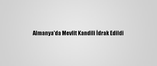 Almanya'da Mevlit Kandili İdrak Edildi
