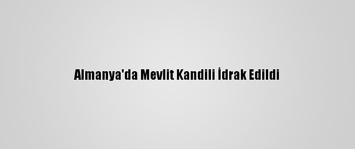 Almanya'da Mevlit Kandili İdrak Edildi