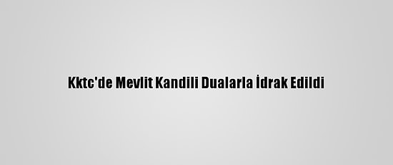 Kktc'de Mevlit Kandili Dualarla İdrak Edildi