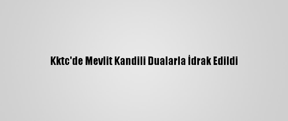 Kktc'de Mevlit Kandili Dualarla İdrak Edildi