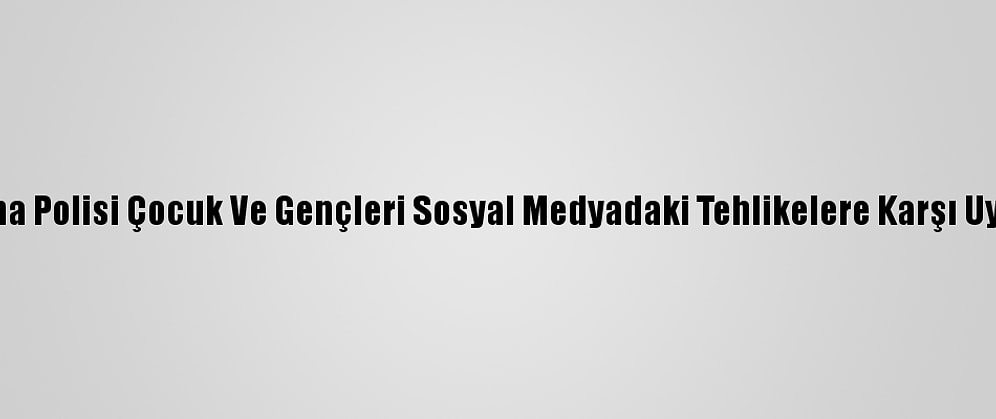 Adana Polisi Çocuk Ve Gençleri Sosyal Medyadaki Tehlikelere Karşı Uyardı